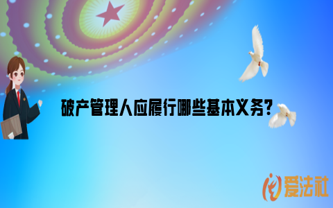 破产管理人应履行哪些基本义务？_https://www.nsxn.com.cn_法律资讯_第1张