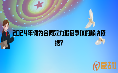 2024年何为合同效力瑕疵争议的解决依据？_https://www.nsxn.com.cn_法律资讯_第1张