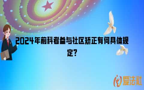 2024年前科者参与社区矫正有何具体规定？_https://www.nsxn.com.cn_法律资讯_第1张