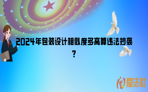 2024年包装设计相似度多高算违法抄袭？_https://www.nsxn.com.cn_法律资讯_第1张