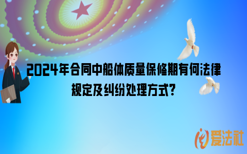 2024年合同中船体质量保修期有何法律规定及纠纷处理方式？_https://www.nsxn.com.cn_法律资讯_第1张