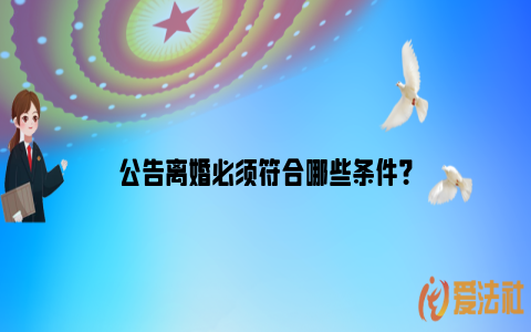 公告离婚必须符合哪些条件？_https://www.nsxn.com.cn_法言法语_第1张