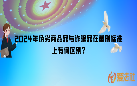 2024年伪劣商品罪与诈骗罪在量刑标准上有何区别？_https://www.nsxn.com.cn_法律资讯_第1张