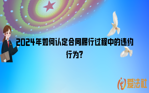 2024年如何认定合同履行过程中的违约行为？_https://www.nsxn.com.cn_法律资讯_第1张