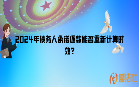 2024年债务人承诺还款能否重新计算时效？_https://www.nsxn.com.cn_法律资讯_第1张