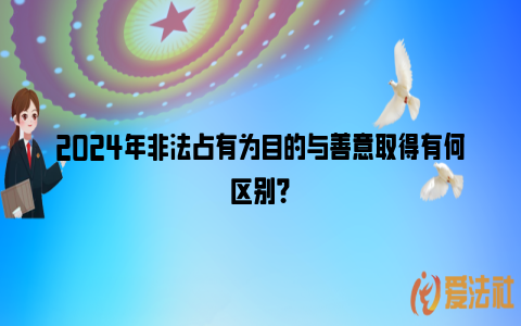 2024年非法占有为目的与善意取得有何区别？_https://www.nsxn.com.cn_法律资讯_第1张