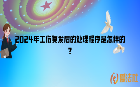 2024年工伤复发后的处理程序是怎样的？_https://www.nsxn.com.cn_法律资讯_第1张