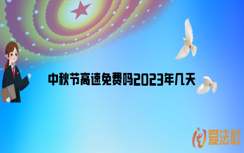 中秋节高速免费吗2023年几天_https://www.nsxn.com.cn_法律问答_第1张