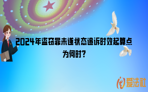 2024年盗窃罪未遂状态追诉时效起算点为何时？_https://www.nsxn.com.cn_法律资讯_第1张