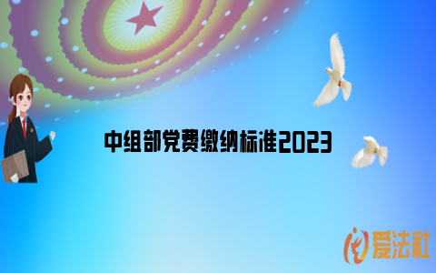 中组部党费缴纳标准2023_https://www.nsxn.com.cn_法言法语_第1张