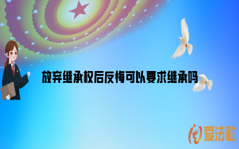 放弃继承权后反悔可以要求继承吗_https://www.nsxn.com.cn_法言法语_第1张