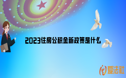 2023住房公积金新政策是什么_https://www.nsxn.com.cn_法律资讯_第1张