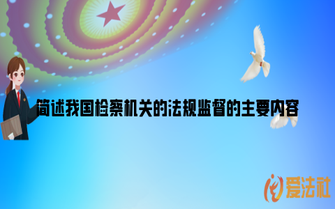 简述我国检察机关的法规监督的主要内容_https://www.nsxn.com.cn_法律咨询_第1张